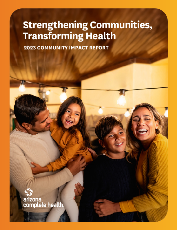 Strengthening Communities, Transforming Health 2023 Community Impact Report by Arizona Complete Health